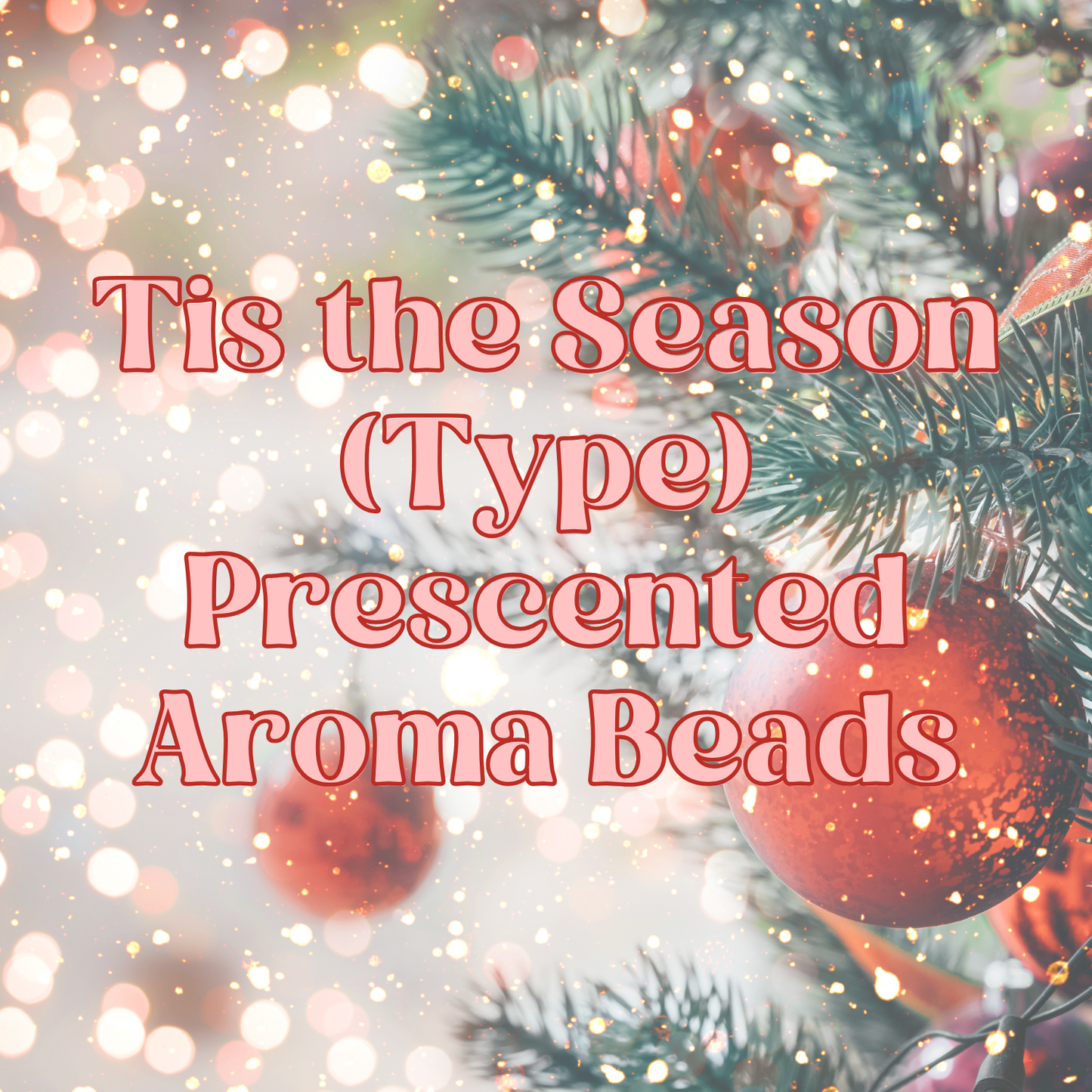 Tis the Season (Type) Prescented Aroma Beads