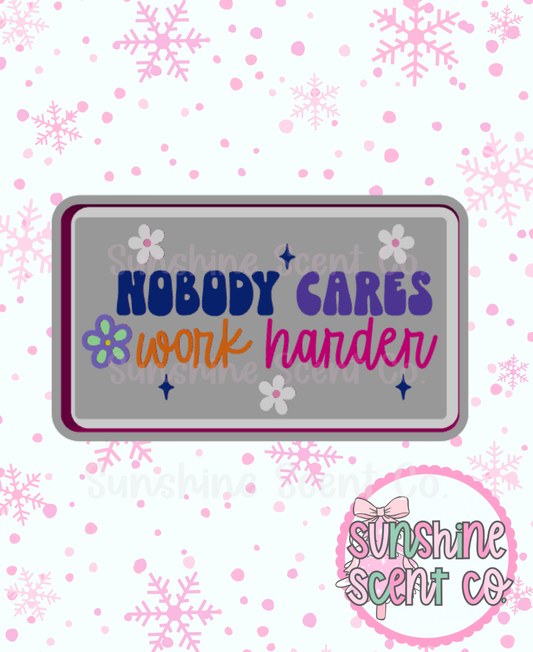 Nobody Cares Work Harder Freshie Mold